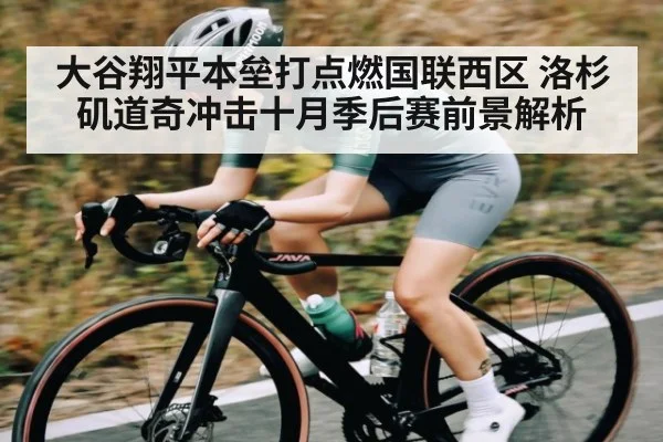 大谷翔平本垒打点燃国联西区 洛杉矶道奇冲击十月季后赛前景解析（kaiyun）