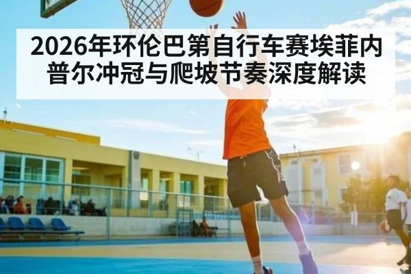 2026年环伦巴第自行车赛埃菲内普尔冲冠与爬坡节奏深度解读